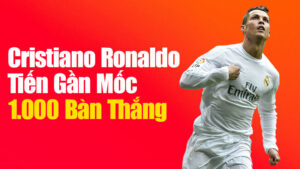Cristiano Ronaldo tiến gần mốc 1.000 bàn thắng – Huyền thoại sống chưa có dấu hiệu dừng lại